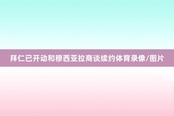 拜仁已开动和穆西亚拉商谈续约体育录像/图片