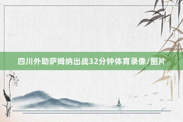 四川外助萨姆纳出战32分钟体育录像/图片